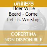 Elder Willie Beard - Come Let Us Worship cd