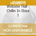 Webster Hall - Chillin In Ibiza 1 cd