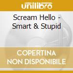 Scream Hello - Smart & Stupid cd