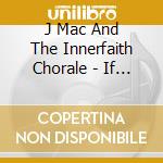 J Mac And The Innerfaith Chorale - If There'S No Rain In Your Life cd