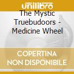 The Mystic Truebudoors - Medicine Wheel cd musicale di The Mystic Truebudoors
