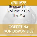 Reggae Hits Volume 23 In The Mix cd