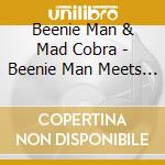 Beenie Man & Mad Cobra - Beenie Man Meets Mad Cobra cd musicale di Beenie Man & Mad Cobra