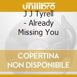 J J Tyrell - Already Missing You cd