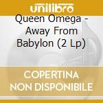 Queen Omega - Away From Babylon (2 Lp) cd musicale di Queen Omega