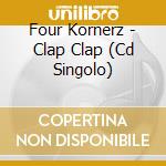 Four Kornerz - Clap Clap (Cd Singolo) cd