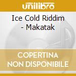Ice Cold Riddim - Makatak cd