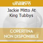 Jackie Mitto At King Tubbys cd musicale di Jackie Mittoo