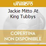 Jackie Mitto At King Tubbys cd