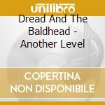 Dread And The Baldhead - Another Level cd musicale di Dread And The Baldhead