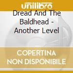 Dread And The Baldhead - Another Level cd