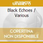 Black Echoes / Various cd