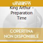 King Arthur - Preparation Time cd