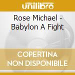 Rose Michael - Babylon A Fight cd musicale di Michael Rose