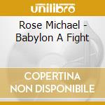 Rose Michael - Babylon A Fight cd