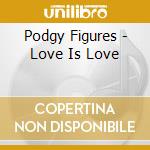 Podgy Figures - Love Is Love cd