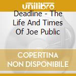 Deadline - The Life And Times Of Joe Public cd