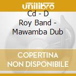 Cd - D Roy Band - Mawamba Dub cd
