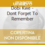 Dobi Kwe - Dont Forget To Remember cd