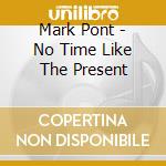 Mark Pont - No Time Like The Present cd