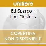 Ed Spargo - Too Much Tv cd