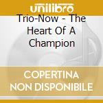 Trio-Now - The Heart Of A Champion cd