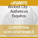 Wicked City - Autheticos Esquitos cd musicale di Wicked City