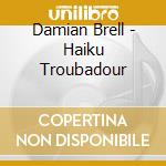 Damian Brell - Haiku Troubadour cd
