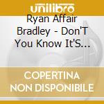 Ryan Affair Bradley - Don'T You Know It'S True cd musicale di Ryan Affair Bradley