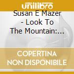Susan E Mazer - Look To The Mountain: Care At Home cd musicale di Susan E Mazer
