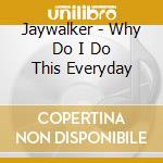 Jaywalker - Why Do I Do This Everyday cd
