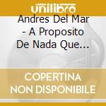 Andres Del Mar - A Proposito De Nada Que Ver cd