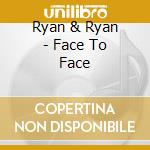 Ryan & Ryan - Face To Face cd