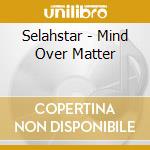 Selahstar - Mind Over Matter cd