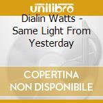 Dialin Watts - Same Light From Yesterday cd