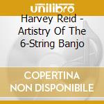 Harvey Reid - Artistry Of The 6-String Banjo cd musicale di Harvey Reid