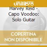 Harvey Reid - Capo Voodoo: Solo Guitar cd musicale di Harvey Reid