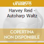 Harvey Reid - Autoharp Waltz cd musicale di Harvey Reid