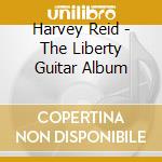 Harvey Reid - The Liberty Guitar Album cd musicale di Harvey Reid