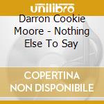 Darron Cookie Moore - Nothing Else To Say cd