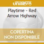 Playtime - Red Arrow Highway cd