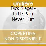 Dick Siegel - Little Pain Never Hurt cd musicale di Dick Siegel