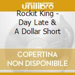 Rockit King - Day Late & A Dollar Short cd