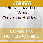 Global Jazz Trio - White Christmas-Holiday Jazz & Spirits With Family cd