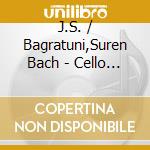 J.S. / Bagratuni,Suren Bach - Cello Suites cd musicale di J.S. / Bagratuni,Suren Bach