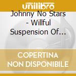Johnny No Stars - Willful Suspension Of Disbelief cd