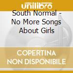 South Normal - No More Songs About Girls cd musicale di South Normal