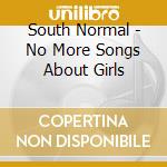South Normal - No More Songs About Girls cd