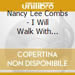 Nancy Lee Combs - I Will Walk With You-Original Songs About God & Th cd musicale di Nancy Lee Combs