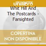 Whit Hill And The Postcards - Farsighted cd